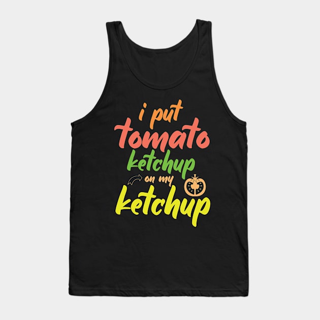 I Put Tomato Ketchup On My Ketchup Tank Top by Lasso Print